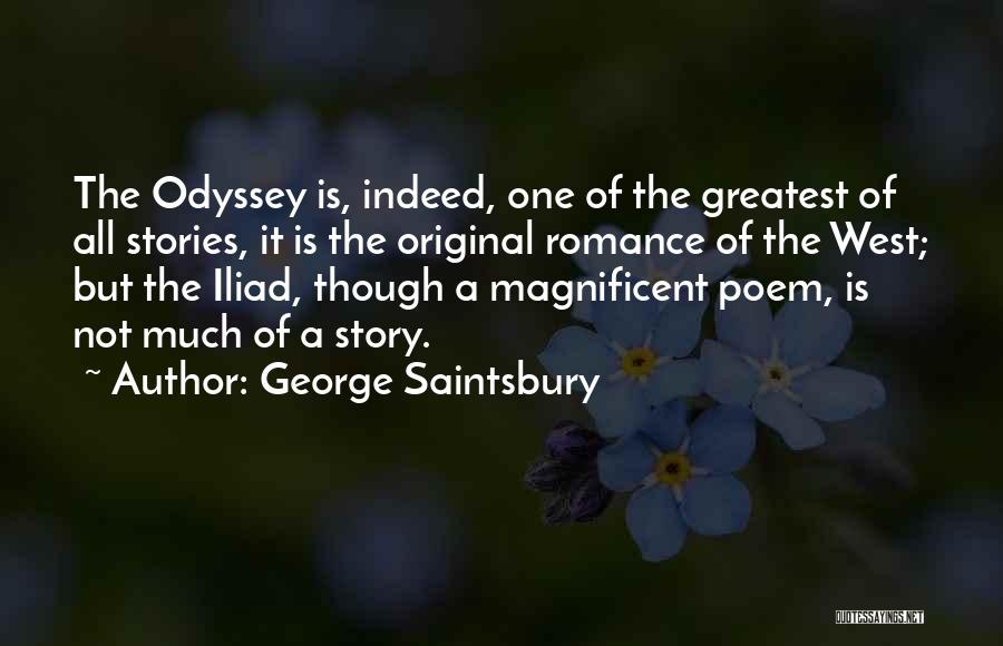 George Saintsbury Quotes: The Odyssey Is, Indeed, One Of The Greatest Of All Stories, It Is The Original Romance Of The West; But