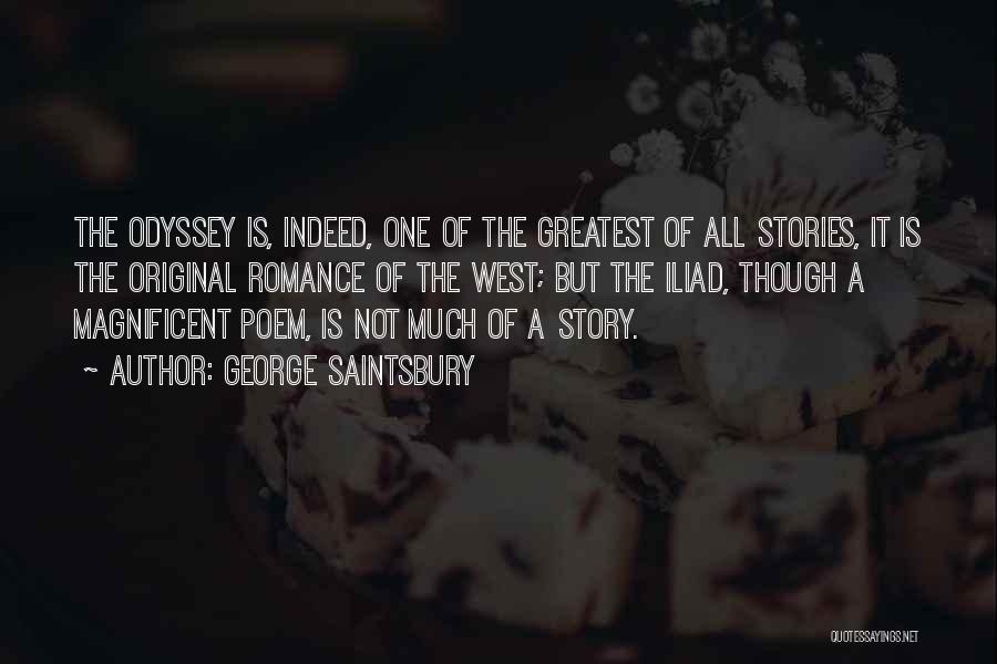 George Saintsbury Quotes: The Odyssey Is, Indeed, One Of The Greatest Of All Stories, It Is The Original Romance Of The West; But