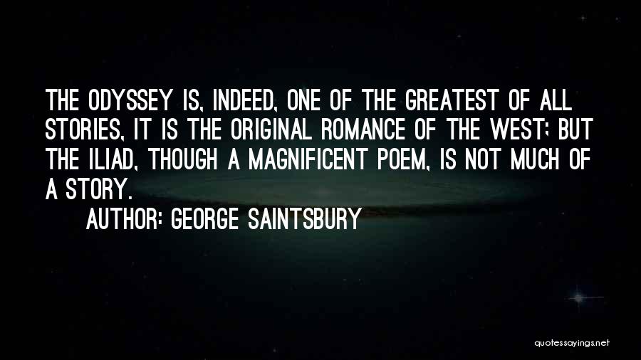 George Saintsbury Quotes: The Odyssey Is, Indeed, One Of The Greatest Of All Stories, It Is The Original Romance Of The West; But