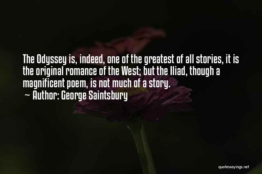 George Saintsbury Quotes: The Odyssey Is, Indeed, One Of The Greatest Of All Stories, It Is The Original Romance Of The West; But