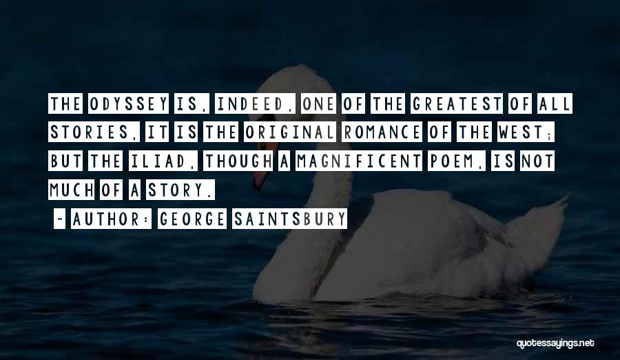 George Saintsbury Quotes: The Odyssey Is, Indeed, One Of The Greatest Of All Stories, It Is The Original Romance Of The West; But