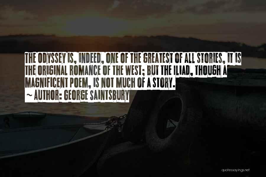 George Saintsbury Quotes: The Odyssey Is, Indeed, One Of The Greatest Of All Stories, It Is The Original Romance Of The West; But