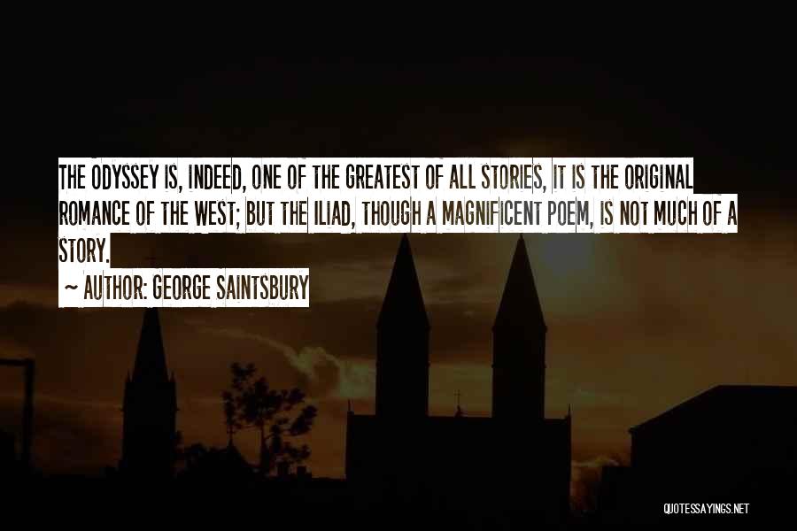 George Saintsbury Quotes: The Odyssey Is, Indeed, One Of The Greatest Of All Stories, It Is The Original Romance Of The West; But