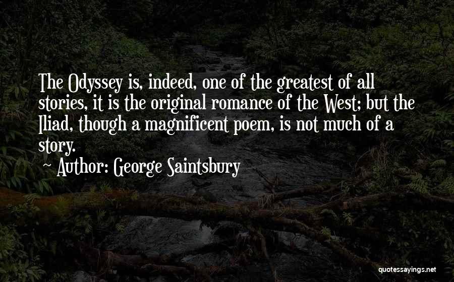 George Saintsbury Quotes: The Odyssey Is, Indeed, One Of The Greatest Of All Stories, It Is The Original Romance Of The West; But