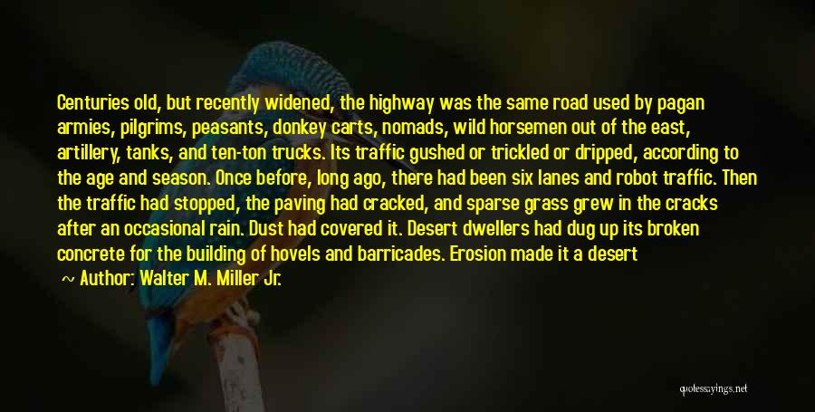 Walter M. Miller Jr. Quotes: Centuries Old, But Recently Widened, The Highway Was The Same Road Used By Pagan Armies, Pilgrims, Peasants, Donkey Carts, Nomads,