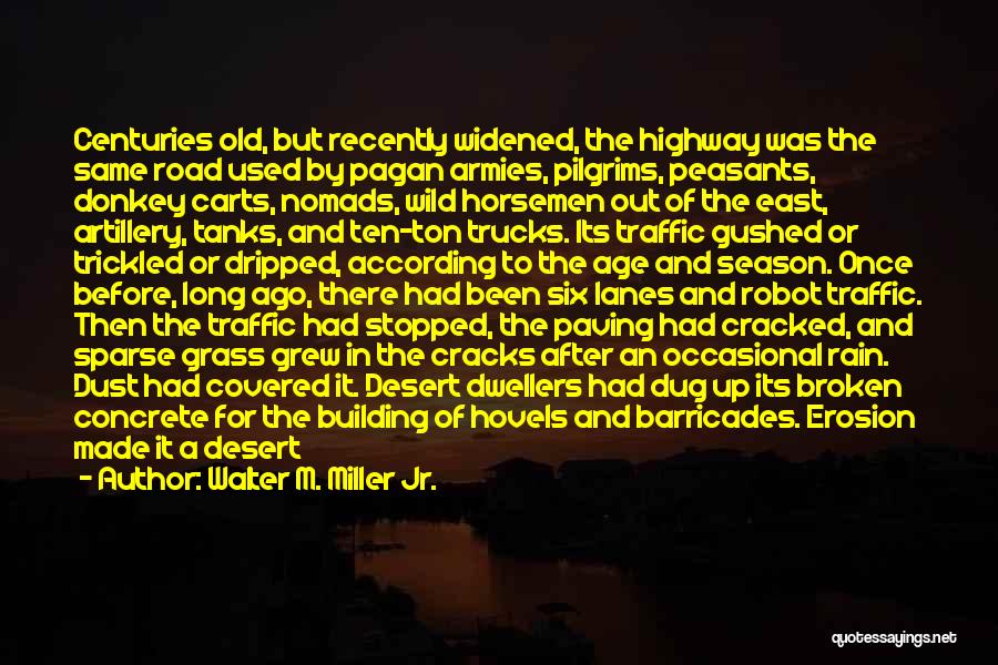 Walter M. Miller Jr. Quotes: Centuries Old, But Recently Widened, The Highway Was The Same Road Used By Pagan Armies, Pilgrims, Peasants, Donkey Carts, Nomads,