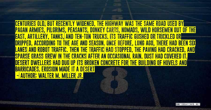 Walter M. Miller Jr. Quotes: Centuries Old, But Recently Widened, The Highway Was The Same Road Used By Pagan Armies, Pilgrims, Peasants, Donkey Carts, Nomads,