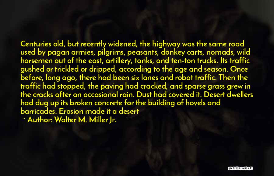 Walter M. Miller Jr. Quotes: Centuries Old, But Recently Widened, The Highway Was The Same Road Used By Pagan Armies, Pilgrims, Peasants, Donkey Carts, Nomads,