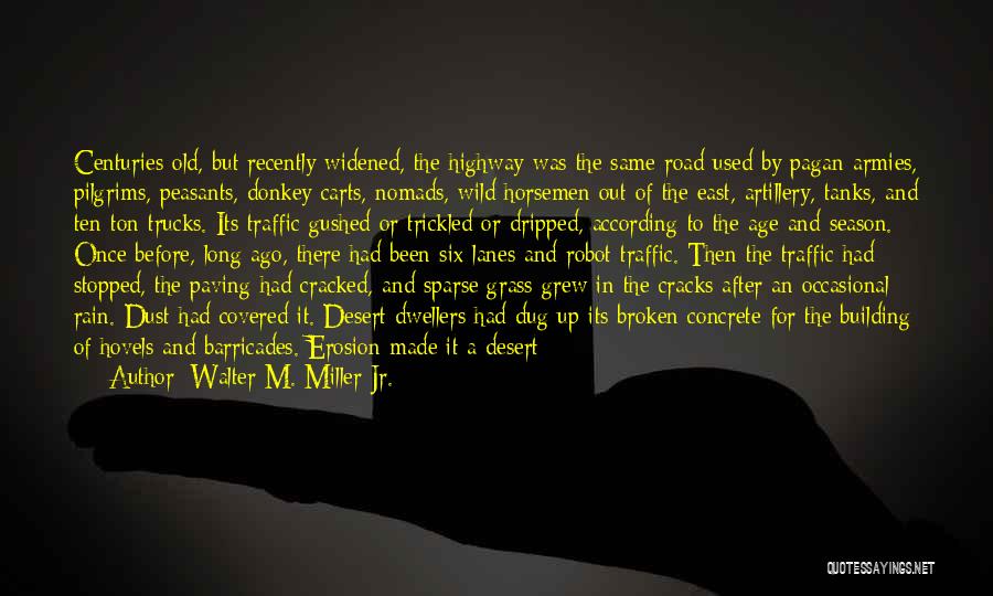 Walter M. Miller Jr. Quotes: Centuries Old, But Recently Widened, The Highway Was The Same Road Used By Pagan Armies, Pilgrims, Peasants, Donkey Carts, Nomads,