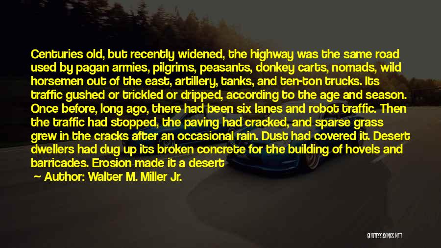 Walter M. Miller Jr. Quotes: Centuries Old, But Recently Widened, The Highway Was The Same Road Used By Pagan Armies, Pilgrims, Peasants, Donkey Carts, Nomads,