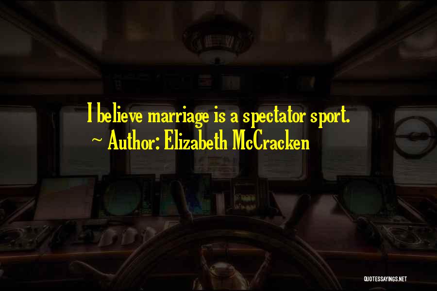 Elizabeth McCracken Quotes: I Believe Marriage Is A Spectator Sport.