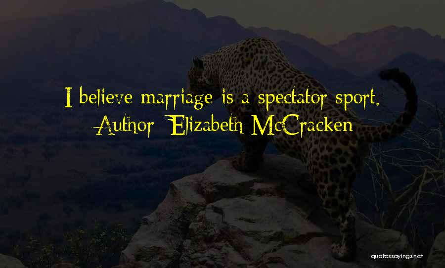 Elizabeth McCracken Quotes: I Believe Marriage Is A Spectator Sport.