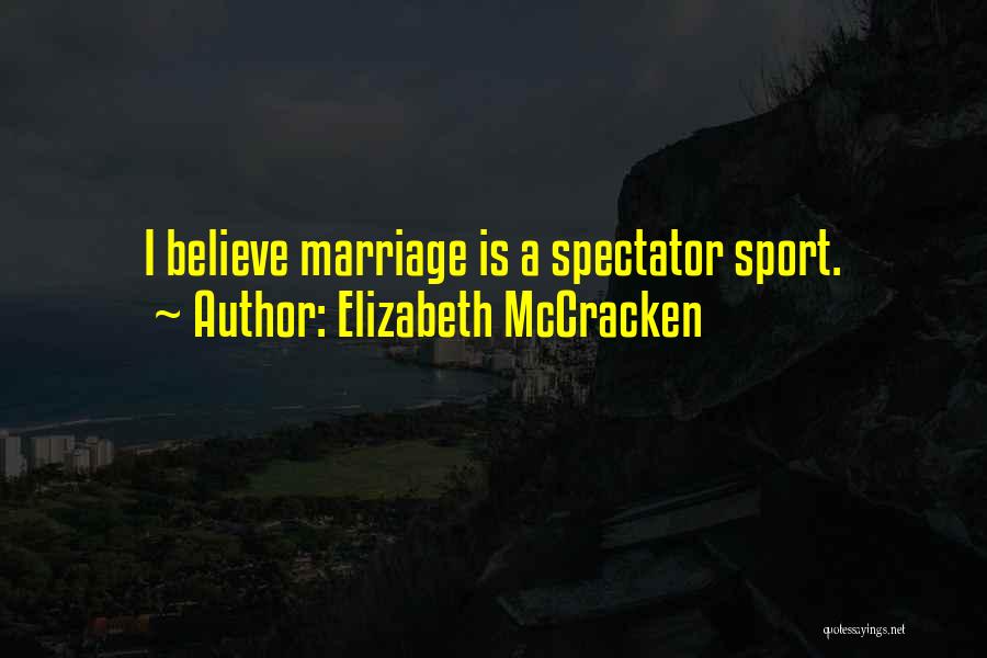 Elizabeth McCracken Quotes: I Believe Marriage Is A Spectator Sport.