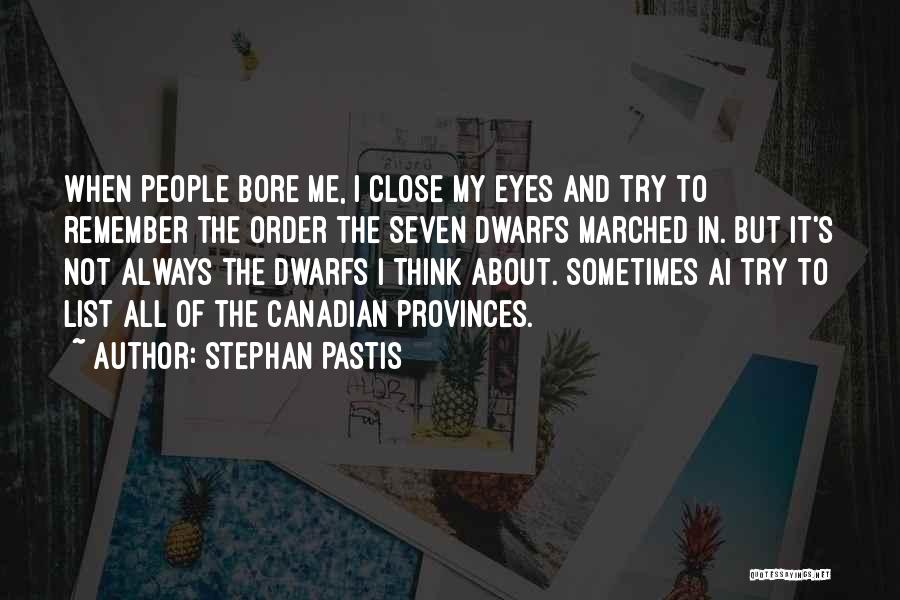 Stephan Pastis Quotes: When People Bore Me, I Close My Eyes And Try To Remember The Order The Seven Dwarfs Marched In. But