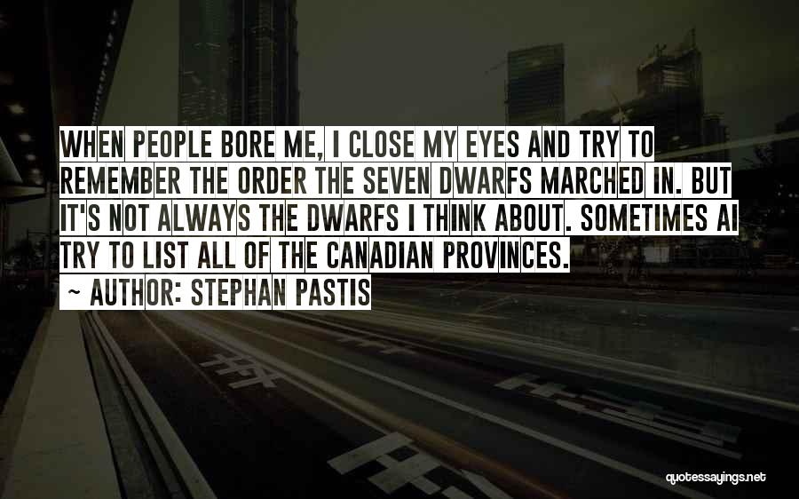 Stephan Pastis Quotes: When People Bore Me, I Close My Eyes And Try To Remember The Order The Seven Dwarfs Marched In. But