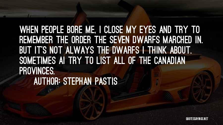 Stephan Pastis Quotes: When People Bore Me, I Close My Eyes And Try To Remember The Order The Seven Dwarfs Marched In. But