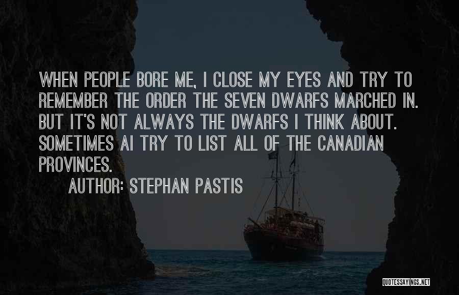 Stephan Pastis Quotes: When People Bore Me, I Close My Eyes And Try To Remember The Order The Seven Dwarfs Marched In. But