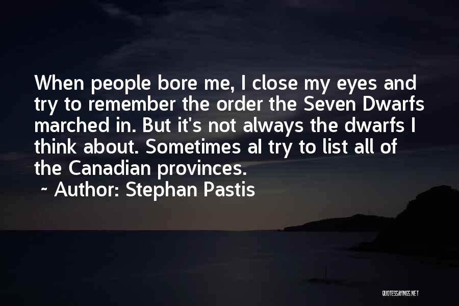 Stephan Pastis Quotes: When People Bore Me, I Close My Eyes And Try To Remember The Order The Seven Dwarfs Marched In. But