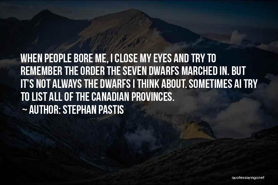 Stephan Pastis Quotes: When People Bore Me, I Close My Eyes And Try To Remember The Order The Seven Dwarfs Marched In. But