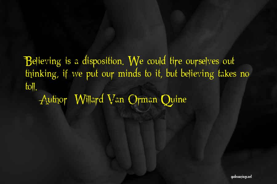 Willard Van Orman Quine Quotes: Believing Is A Disposition. We Could Tire Ourselves Out Thinking, If We Put Our Minds To It, But Believing Takes