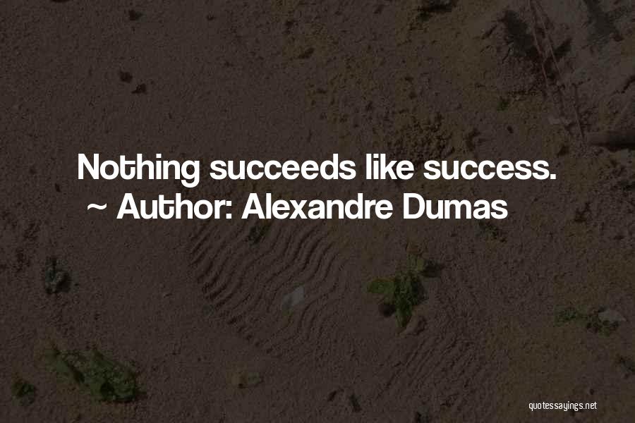 Alexandre Dumas Quotes: Nothing Succeeds Like Success.