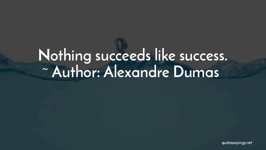 Alexandre Dumas Quotes: Nothing Succeeds Like Success.