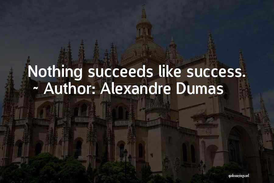 Alexandre Dumas Quotes: Nothing Succeeds Like Success.