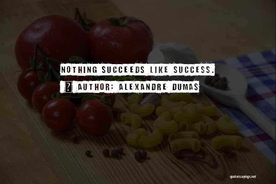 Alexandre Dumas Quotes: Nothing Succeeds Like Success.
