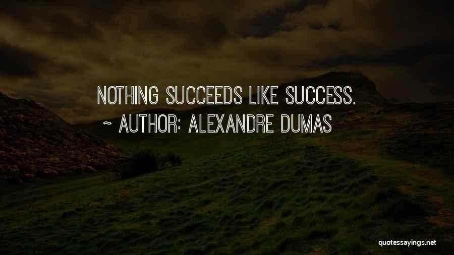 Alexandre Dumas Quotes: Nothing Succeeds Like Success.