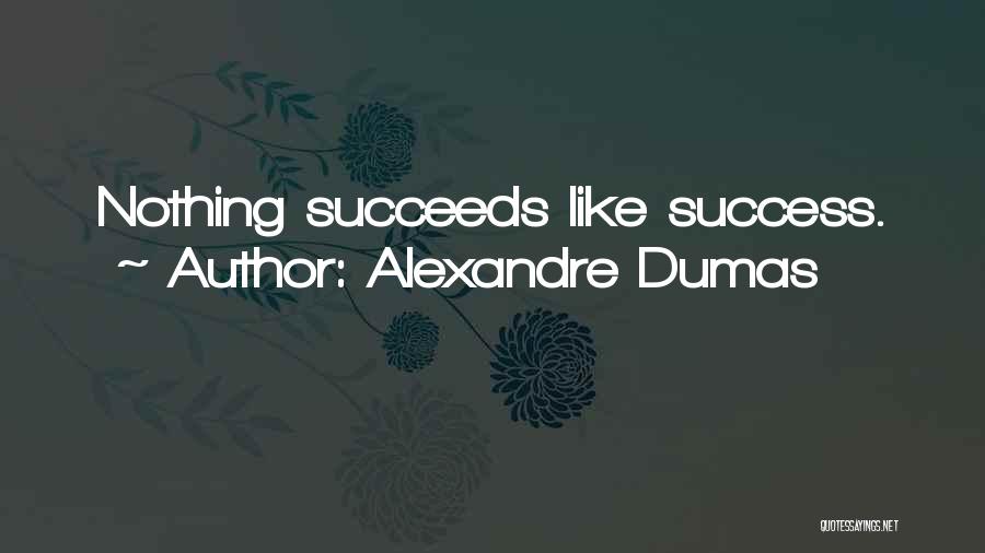 Alexandre Dumas Quotes: Nothing Succeeds Like Success.