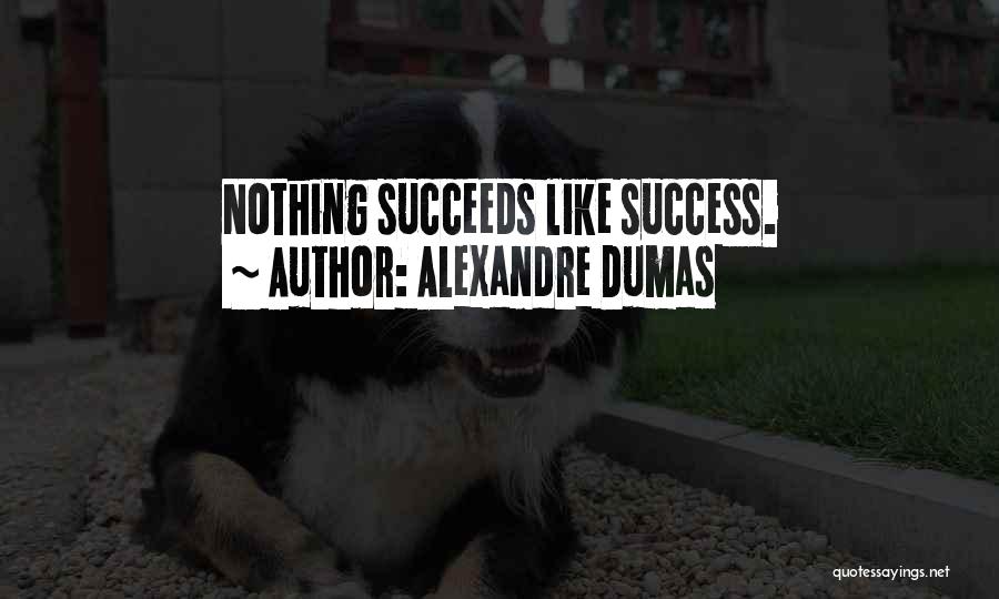 Alexandre Dumas Quotes: Nothing Succeeds Like Success.