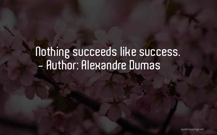 Alexandre Dumas Quotes: Nothing Succeeds Like Success.