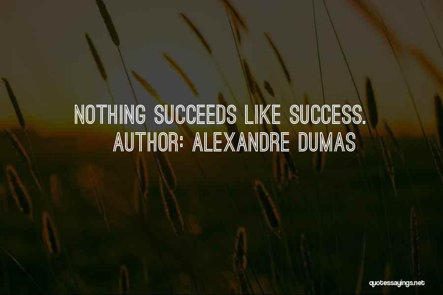 Alexandre Dumas Quotes: Nothing Succeeds Like Success.