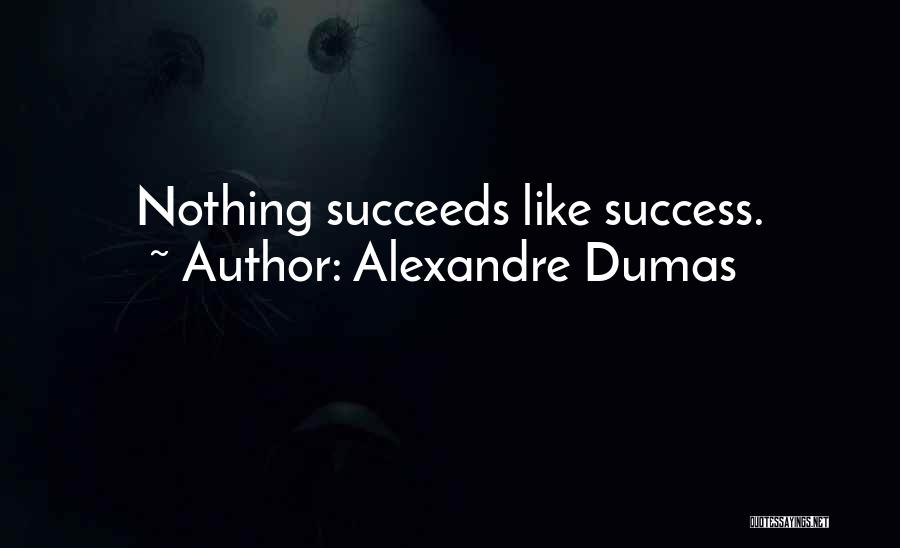 Alexandre Dumas Quotes: Nothing Succeeds Like Success.
