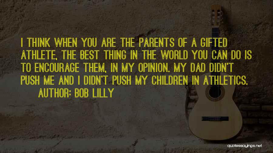 Bob Lilly Quotes: I Think When You Are The Parents Of A Gifted Athlete, The Best Thing In The World You Can Do