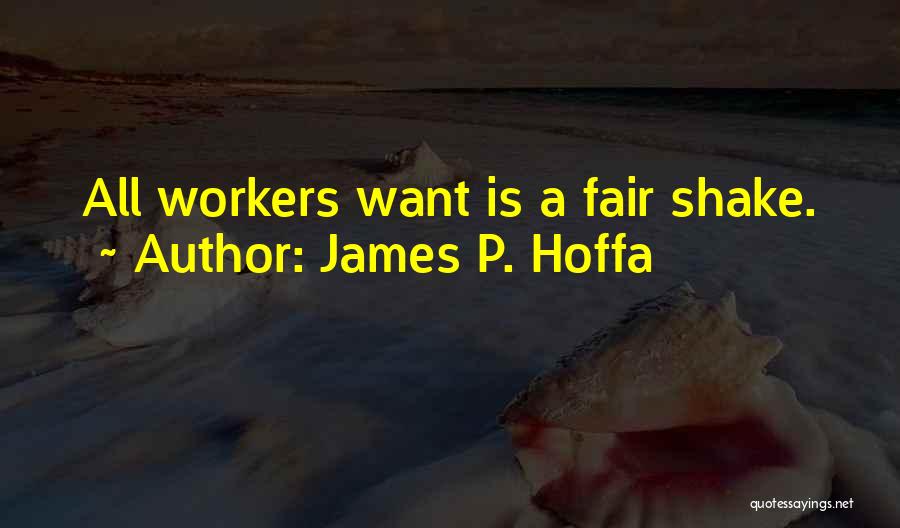 James P. Hoffa Quotes: All Workers Want Is A Fair Shake.