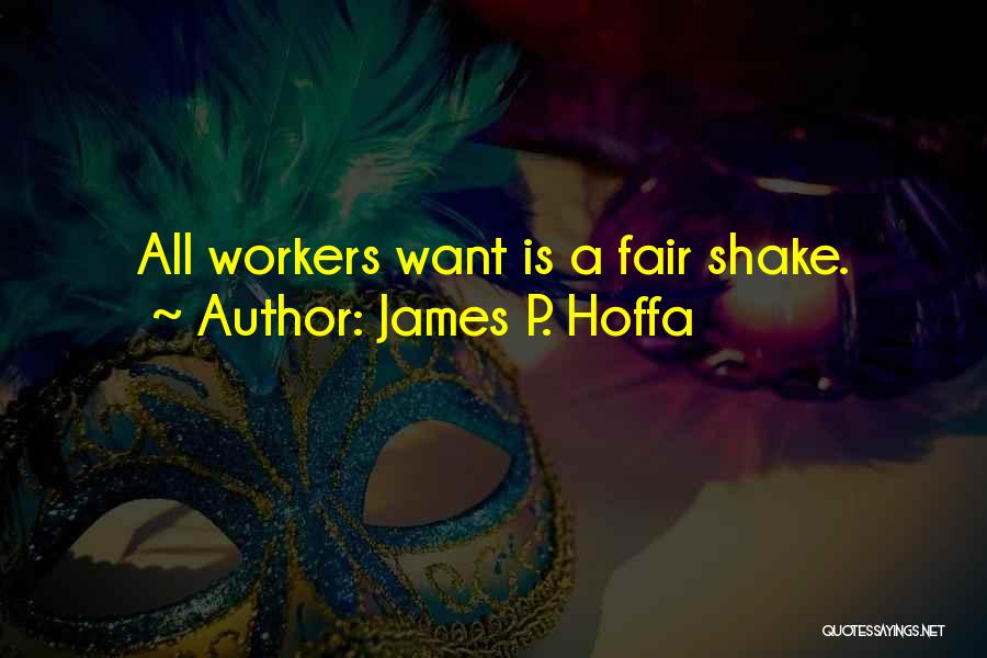James P. Hoffa Quotes: All Workers Want Is A Fair Shake.