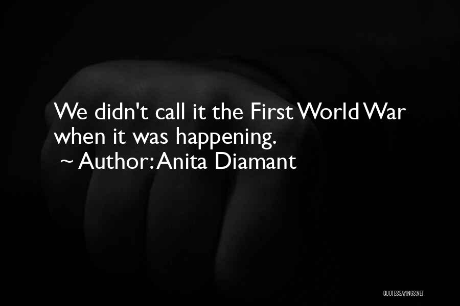 Anita Diamant Quotes: We Didn't Call It The First World War When It Was Happening.