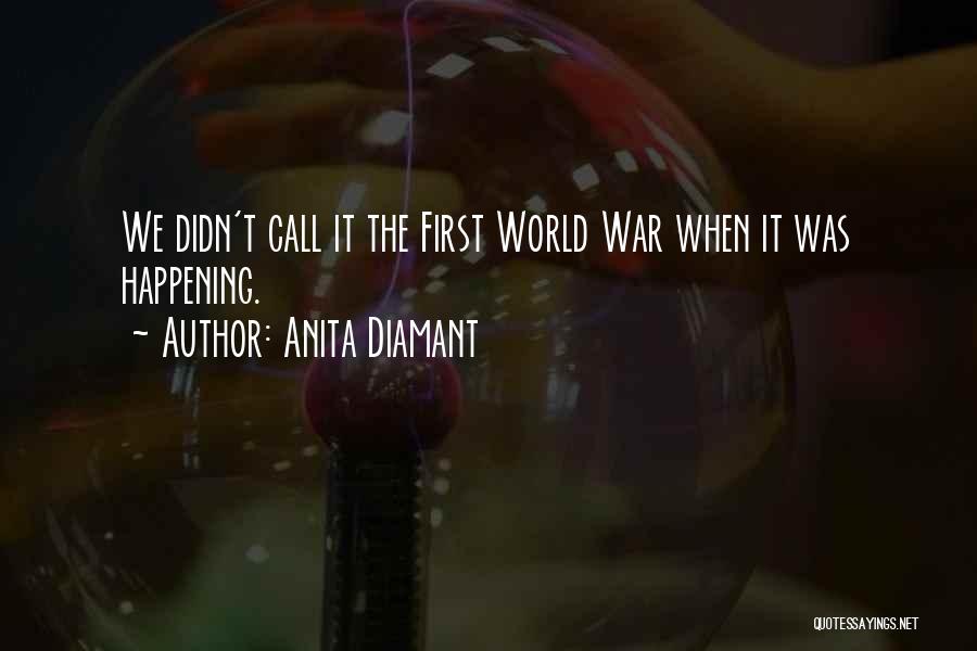 Anita Diamant Quotes: We Didn't Call It The First World War When It Was Happening.