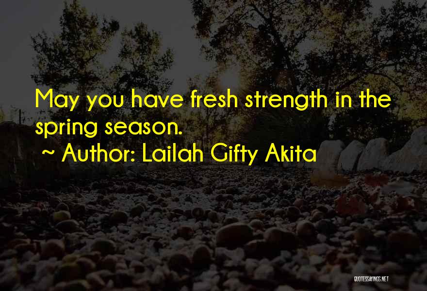 Lailah Gifty Akita Quotes: May You Have Fresh Strength In The Spring Season.