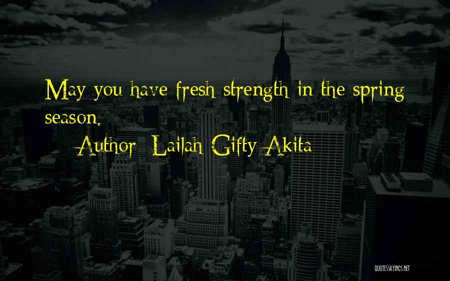 Lailah Gifty Akita Quotes: May You Have Fresh Strength In The Spring Season.