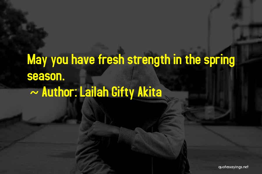 Lailah Gifty Akita Quotes: May You Have Fresh Strength In The Spring Season.