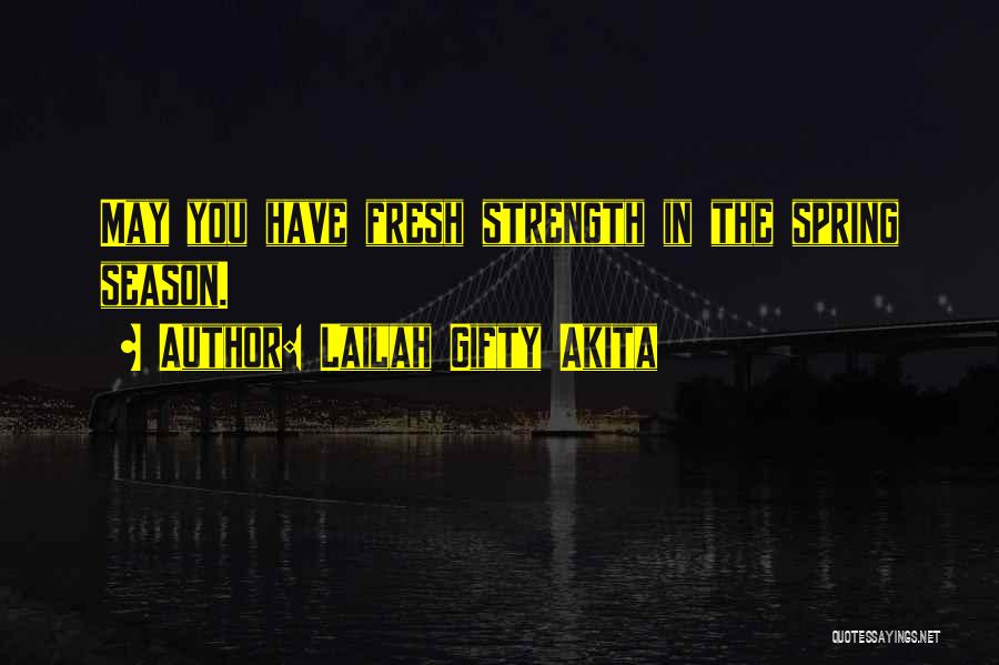 Lailah Gifty Akita Quotes: May You Have Fresh Strength In The Spring Season.