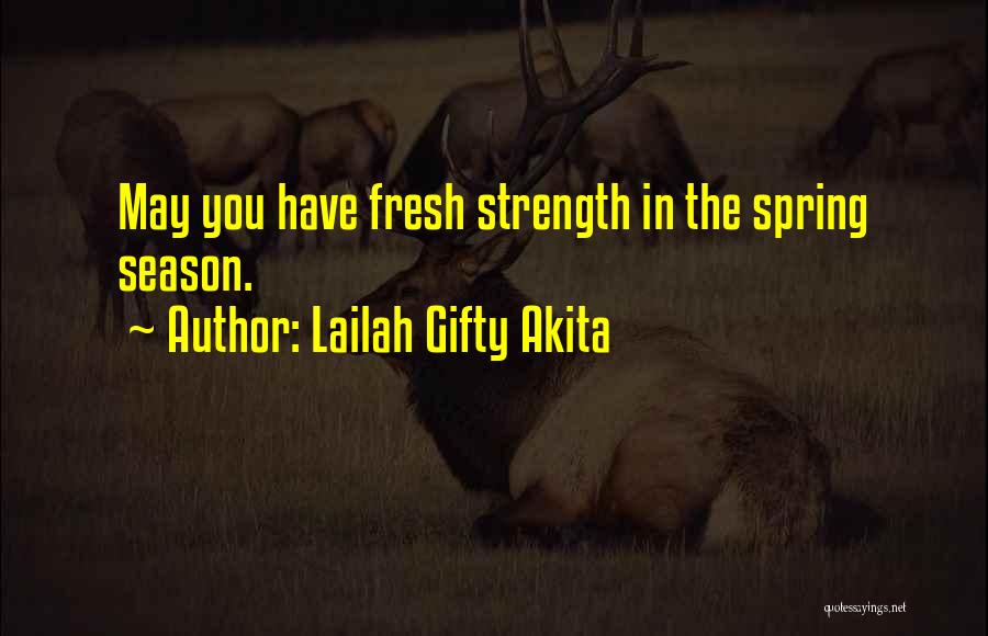 Lailah Gifty Akita Quotes: May You Have Fresh Strength In The Spring Season.