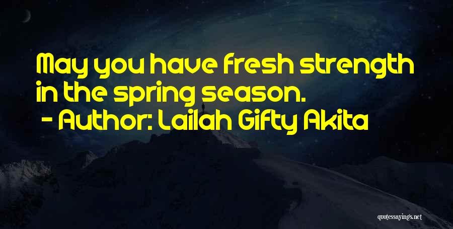 Lailah Gifty Akita Quotes: May You Have Fresh Strength In The Spring Season.