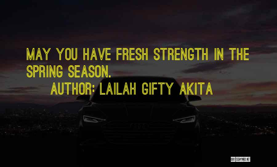 Lailah Gifty Akita Quotes: May You Have Fresh Strength In The Spring Season.