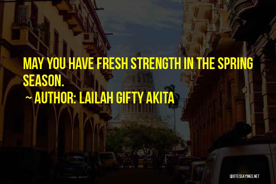 Lailah Gifty Akita Quotes: May You Have Fresh Strength In The Spring Season.