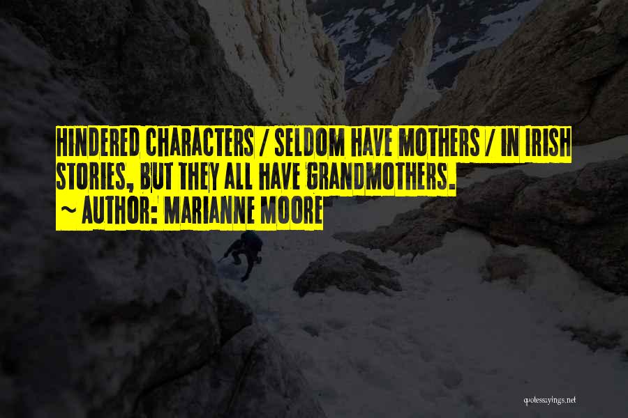 Marianne Moore Quotes: Hindered Characters / Seldom Have Mothers / In Irish Stories, But They All Have Grandmothers.