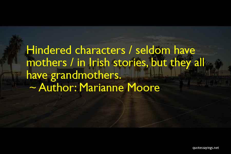 Marianne Moore Quotes: Hindered Characters / Seldom Have Mothers / In Irish Stories, But They All Have Grandmothers.