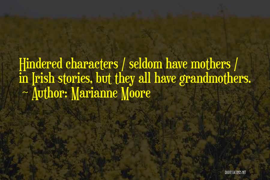 Marianne Moore Quotes: Hindered Characters / Seldom Have Mothers / In Irish Stories, But They All Have Grandmothers.